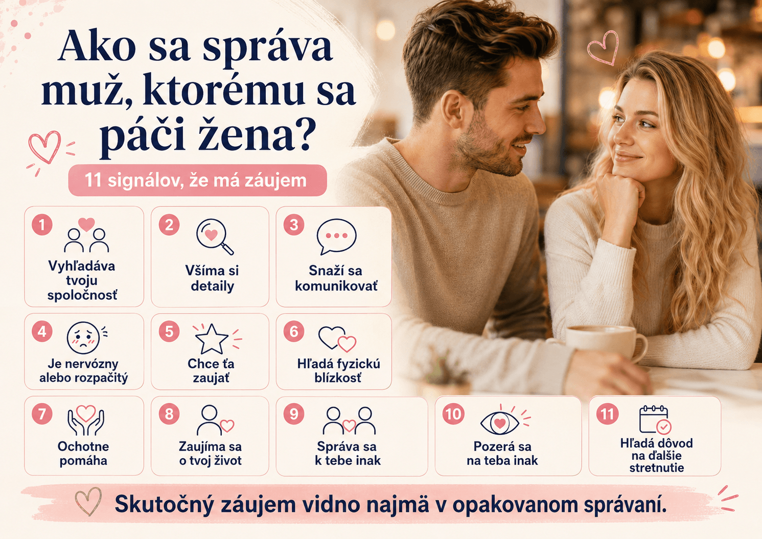 Skutočný záujem muža sa často prejaví v drobných, ale opakovaných signáloch – vyhľadáva spoločnosť ženy, všíma si detaily, snaží sa komunikovať, je pozorný a hľadá dôvod na ďalšie stretnutie.